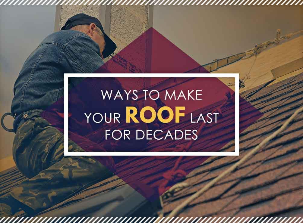 Ways to Make Your Roof Last for Decades