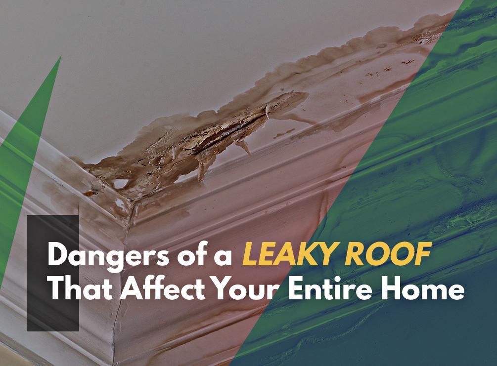Dangers of a Leaky Roof That Affect Your Entire Home